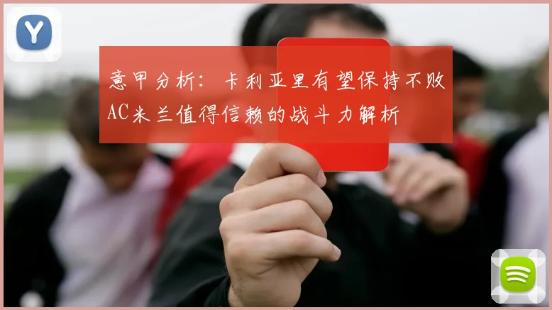 意甲分析：卡利亚里有望保持不败AC米兰值得信赖的战斗力解析